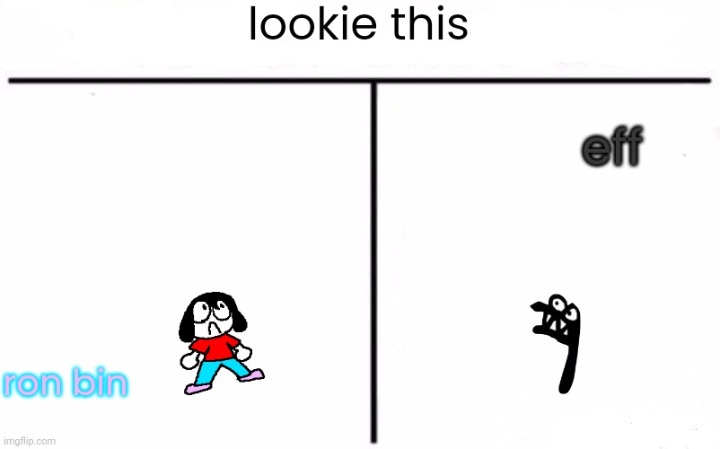 I made them look almost the same | lookie this; eff; ron bin | image tagged in who would win blank | made w/ Imgflip meme maker