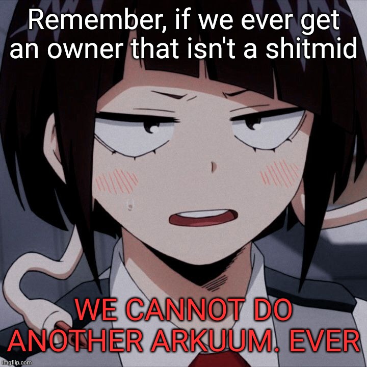 Understand? | Remember, if we ever get an owner that isn't a shitmid; WE CANNOT DO ANOTHER ARKUUM. EVER | image tagged in kyoka jiro | made w/ Imgflip meme maker