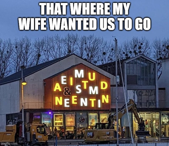 Immense & Inattendu | THAT WHERE MY WIFE WANTED US TO GO | image tagged in immense inattendu,funny | made w/ Imgflip meme maker
