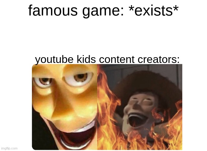 who's next on the chopping block | famous game: *exists*; youtube kids content creators: | image tagged in satanic woody,youtube kids | made w/ Imgflip meme maker