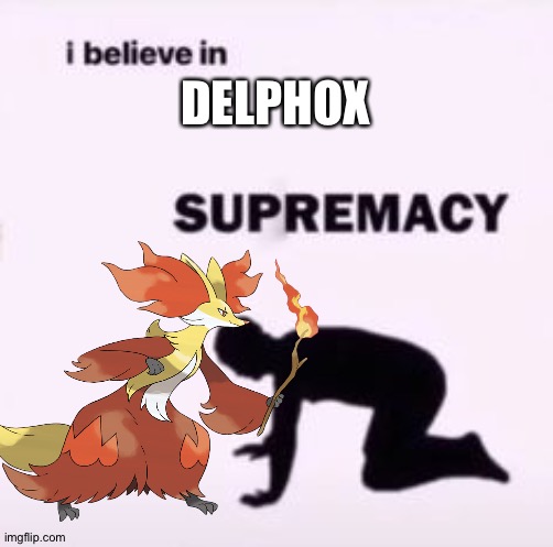 Delphox is the best Fire-starter pokemon! | DELPHOX | image tagged in i believe in supremacy,pokemon | made w/ Imgflip meme maker