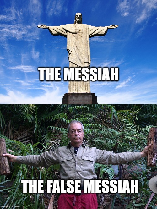 I'm a celebrity | THE MESSIAH; THE FALSE MESSIAH | image tagged in nigel farage | made w/ Imgflip meme maker