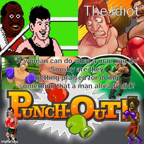 Punchout announcment temp | "A woman can do what a man can do"
So why are they getting praised for doing something that a man already did? | image tagged in punchout announcment temp | made w/ Imgflip meme maker
