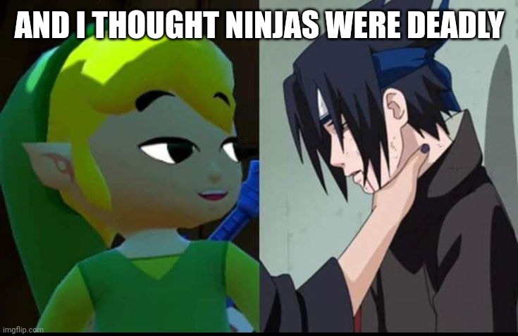 Toon link is the strongest link, can't change my mind | AND I THOUGHT NINJAS WERE DEADLY | image tagged in naruto,zelda,roast | made w/ Imgflip meme maker