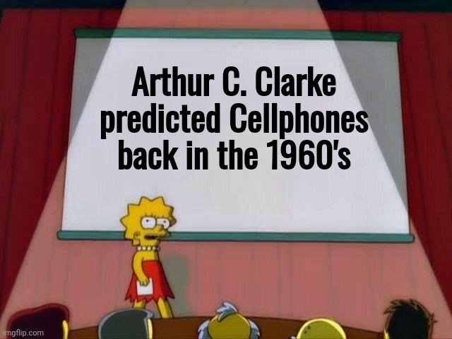 Lisa Simpson's Presentation | Arthur C. Clarke predicted Cellphones back in the 1960's | image tagged in lisa simpson's presentation | made w/ Imgflip meme maker