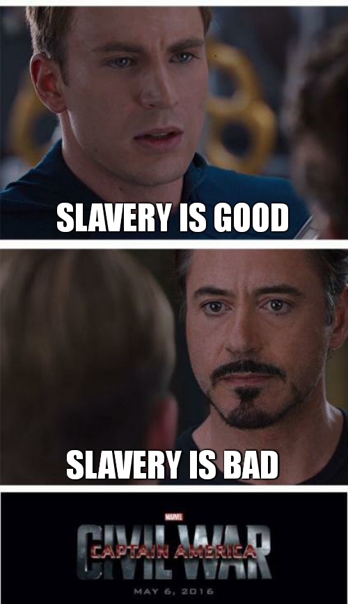Got the joke ??? | SLAVERY IS GOOD; SLAVERY IS BAD | image tagged in memes,marvel civil war 1,american civil war,dark humour,dark humor,slavery | made w/ Imgflip meme maker