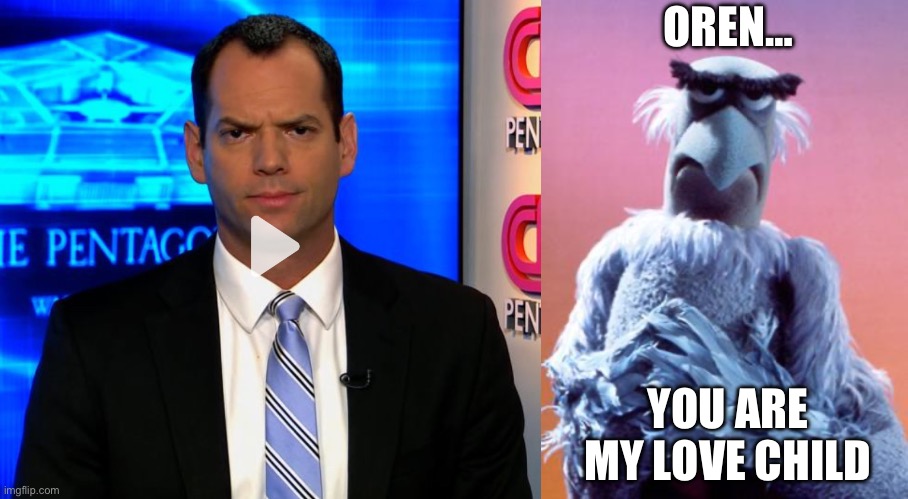 Oren and Sam | OREN…; YOU ARE MY LOVE CHILD | image tagged in sam the eagle | made w/ Imgflip meme maker