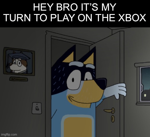 Give your CONTROLLER | HEY BRO IT’S MY TURN TO PLAY ON THE XBOX | image tagged in bandit's watching you,xbox,memes,funny memes,gaming | made w/ Imgflip meme maker