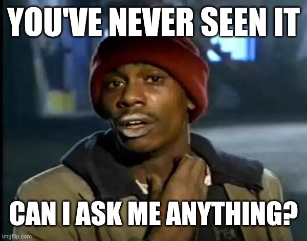 I asked it | YOU'VE NEVER SEEN IT; CAN I ASK ME ANYTHING? | image tagged in memes,y'all got any more of that,funny | made w/ Imgflip meme maker