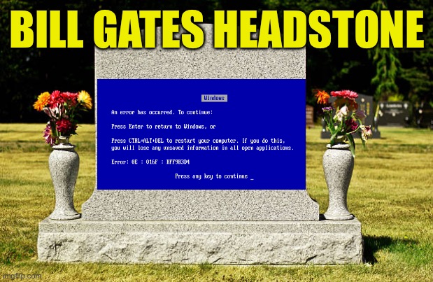 We’ve All Said A Few Epitaphs Over This | BILL GATES HEADSTONE | image tagged in headstone,bill gates,blue screen of death,windows | made w/ Imgflip meme maker