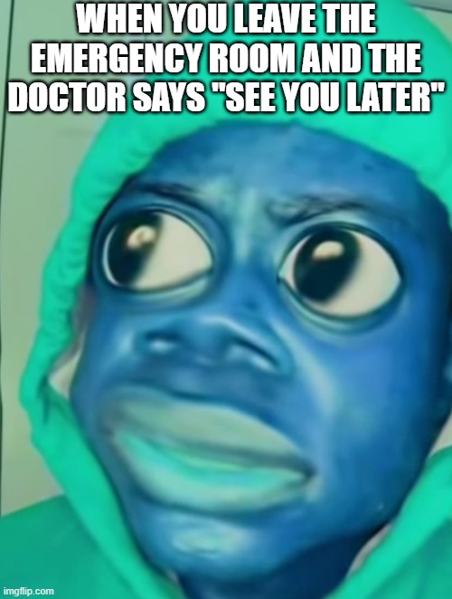 Hol up- | WHEN YOU LEAVE THE EMERGENCY ROOM AND THE DOCTOR SAYS "SEE YOU LATER" | image tagged in onevillage shocked,funny,funny memes,fun,relatable,memes | made w/ Imgflip meme maker