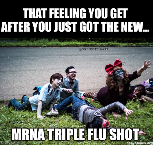 mRNA Triple Flu Shot Zombies | THAT FEELING YOU GET AFTER YOU JUST GOT THE NEW…; @SPACEPIRATE144 🏴‍☠️; MRNA TRIPLE FLU SHOT | image tagged in zombies,tripleflushot,vaccines,mrna | made w/ Imgflip meme maker
