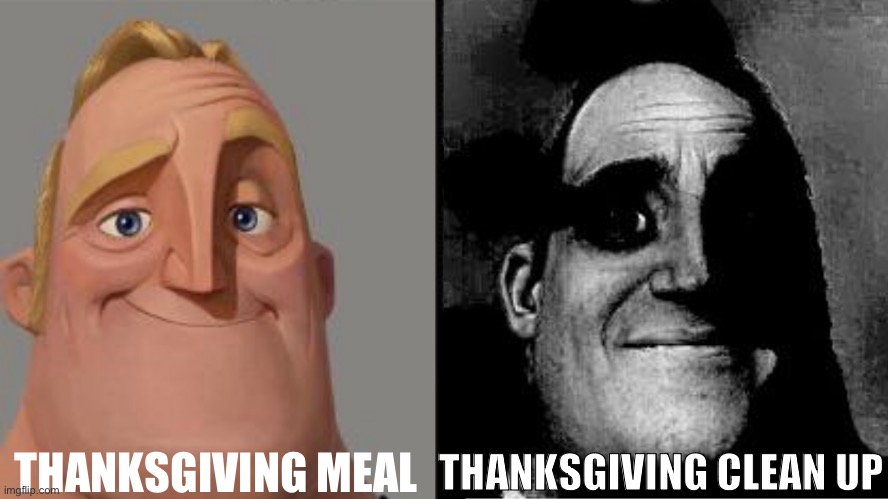 The fun is ruined when it’s time to clean up | THANKSGIVING MEAL; THANKSGIVING CLEAN UP | image tagged in traumatized mr incredible,funny,funny meme,fun stream,relatable | made w/ Imgflip meme maker