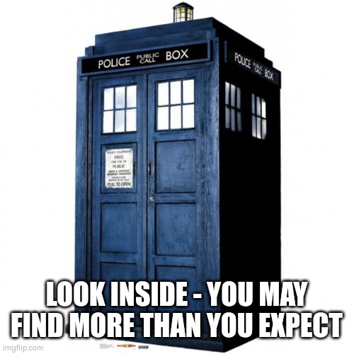 Bigger inside than outside | LOOK INSIDE - YOU MAY FIND MORE THAN YOU EXPECT | image tagged in tardis,autism | made w/ Imgflip meme maker