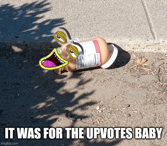 That my name | IT WAS FOR THE UPVOTES BABY | image tagged in that my name | made w/ Imgflip meme maker