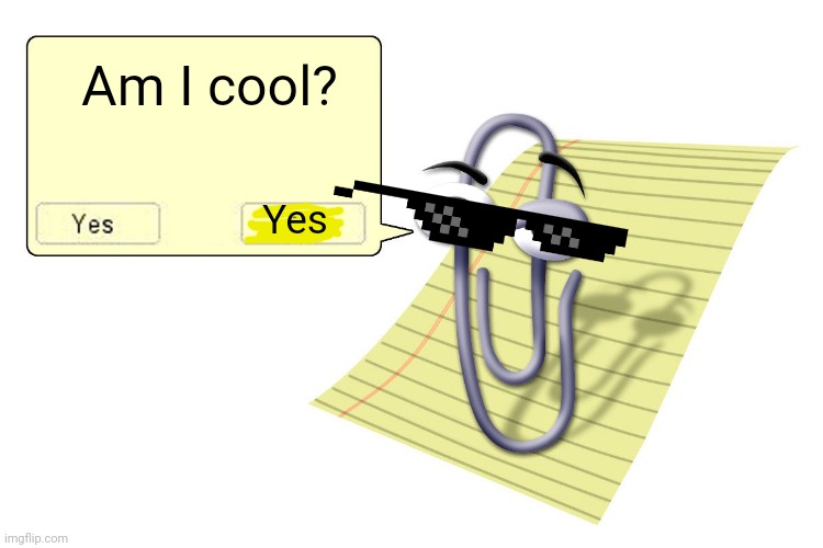 Is he cool? | Am I cool? Yes | image tagged in clippy,cool | made w/ Imgflip meme maker