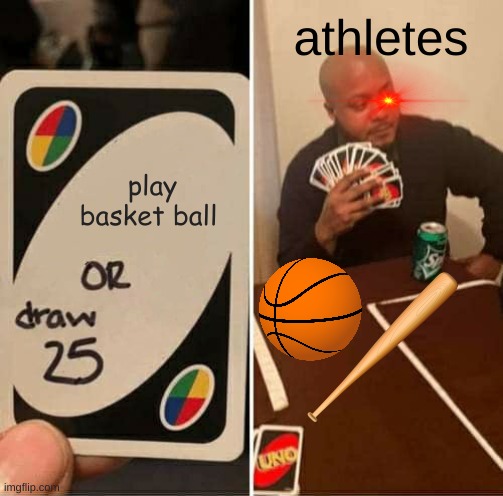 UNO Draw 25 Cards Meme | athletes; play basket ball | image tagged in memes,uno draw 25 cards | made w/ Imgflip meme maker
