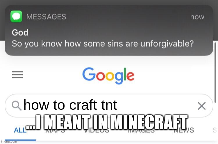 uhh | how to craft tnt; ...I MEANT IN MINECRAFT | image tagged in so you know how some sins are unforgivable | made w/ Imgflip meme maker