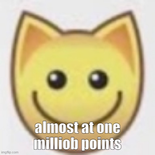 aj | almost at one milliob points | image tagged in aj | made w/ Imgflip meme maker