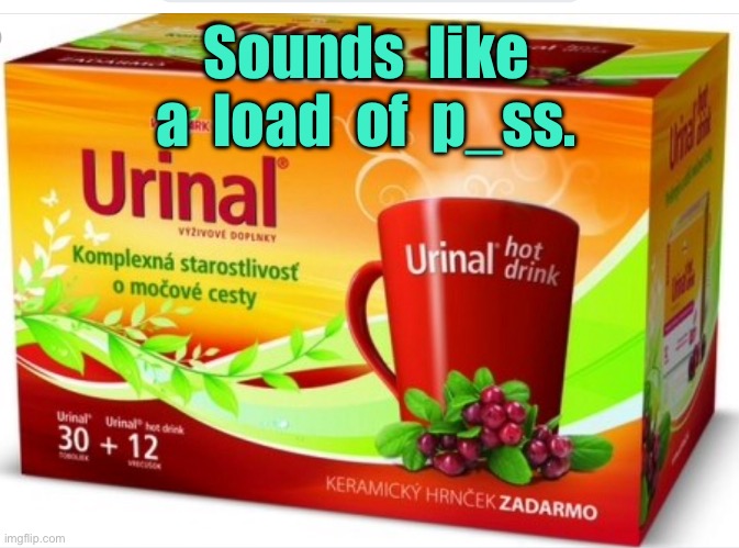 Urinal | Sounds  like a  load  of  p_ss. | image tagged in hot drink,sounds like someone,taking the p_ss,urinal | made w/ Imgflip meme maker