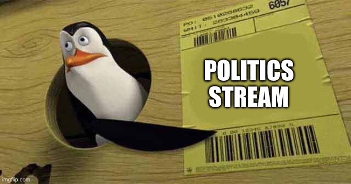 POLITICS STREAM | image tagged in penguin pointing at sign | made w/ Imgflip meme maker