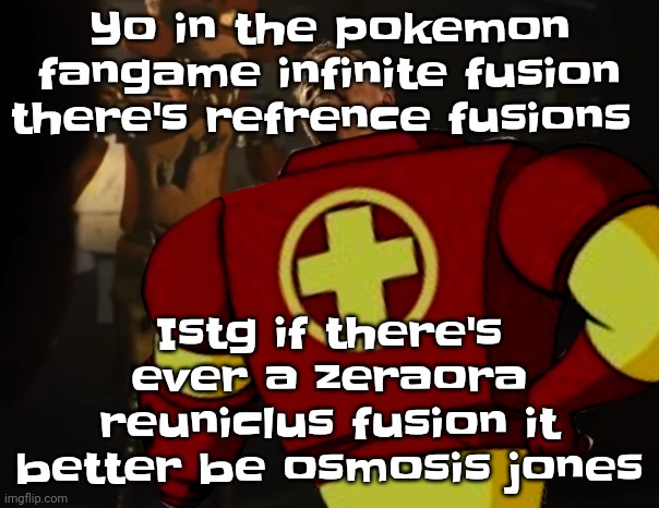 Who agrees. If you know a spriter for the game tell them this | Yo in the pokemon fangame infinite fusion there's refrence fusions; Istg if there's ever a zeraora reuniclus fusion it better be osmosis jones | image tagged in drixlocked | made w/ Imgflip meme maker