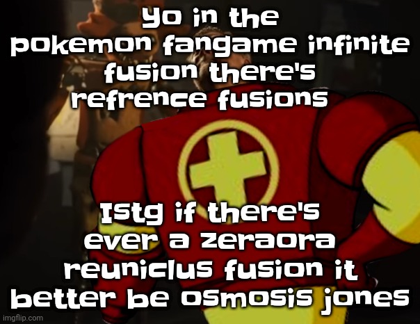 Who agrees. If you know a spriter for the game tell them this | Yo in the pokemon fangame infinite fusion there's refrence fusions; Istg if there's ever a zeraora reuniclus fusion it better be osmosis jones | image tagged in drixlocked | made w/ Imgflip meme maker
