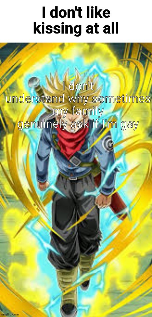 I don't like kissing | I don't understand why sometimes my family genuinely ask if I'm gay | image tagged in i don't like kissing | made w/ Imgflip meme maker