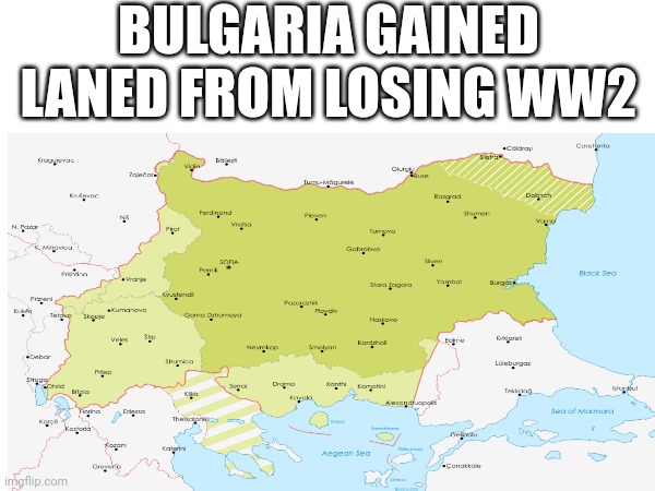Laughs in Bulgaria | BULGARIA GAINED LANED FROM LOSING WW2 | image tagged in history,meme,ww2 | made w/ Imgflip meme maker