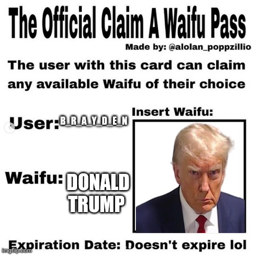 Official claim a waifu pass | B_R_A_Y_D_E_N; DONALD TRUMP | image tagged in official claim a waifu pass | made w/ Imgflip meme maker