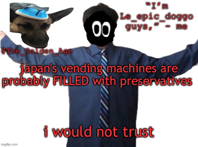 another reason why japan's overrated | japan's vending machines are probably FILLED with preservatives; i would not trust | image tagged in delted's slippa dawg temp thanks behapp | made w/ Imgflip meme maker