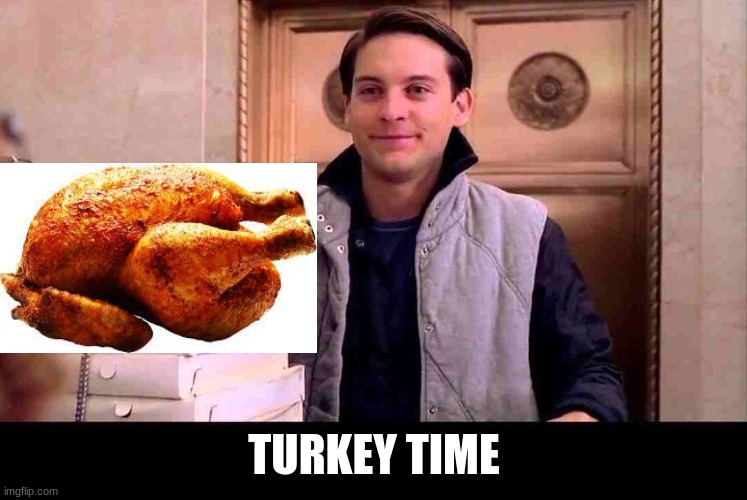 pizzA TIME | TURKEY TIME | image tagged in pizza time | made w/ Imgflip meme maker