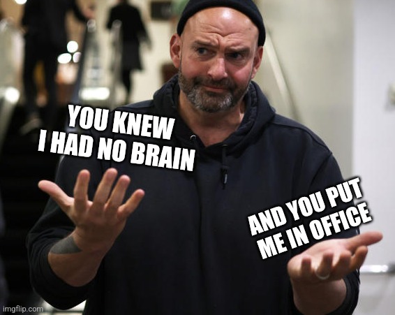 YOU KNEW I HAD NO BRAIN; AND YOU PUT ME IN OFFICE | made w/ Imgflip meme maker