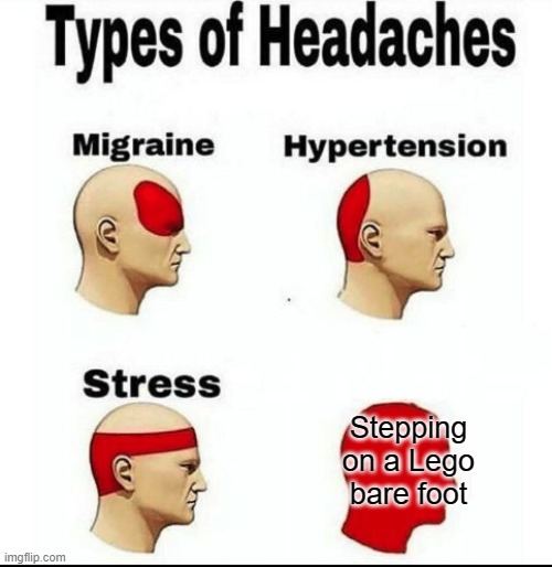 Types of Headaches meme | Stepping on a Lego bare foot | image tagged in types of headaches meme | made w/ Imgflip meme maker