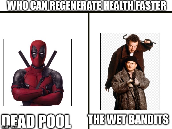 This is just a joke ok, so dont take it seriously | WHO CAN REGENERATE HEALTH FASTER; THE WET BANDITS; DEAD POOL | image tagged in funny | made w/ Imgflip meme maker