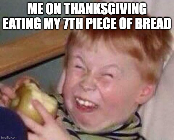 so good | ME ON THANKSGIVING EATING MY 7TH PIECE OF BREAD | image tagged in apple eating kid | made w/ Imgflip meme maker