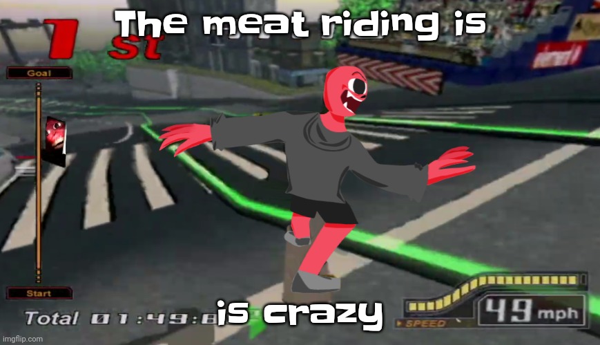 The meat riding is crazy | The meat riding is; is crazy | image tagged in the meat riding is crazy | made w/ Imgflip meme maker