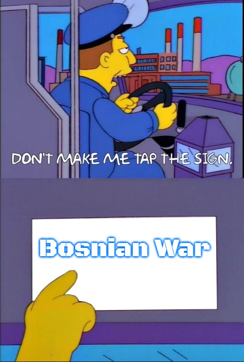 Don't make me tap the sign | Bosnian War | image tagged in don't make me tap the sign,slavic,bosnian war | made w/ Imgflip meme maker
