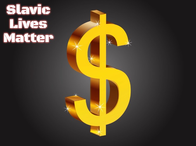 Dollar Sign | Slavic Lives Matter | image tagged in dollar sign,slavic | made w/ Imgflip meme maker