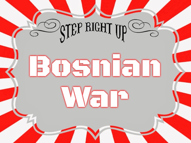 Step Right Up Carnival Sign | Bosnian War | image tagged in step right up carnival sign,slavic,bosnian war | made w/ Imgflip meme maker