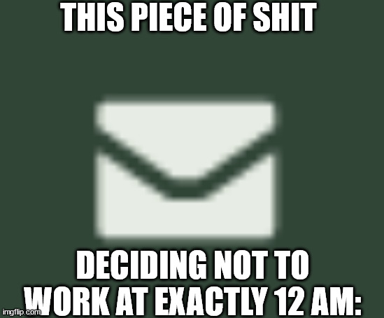 THIS PIECE OF SHIT; DECIDING NOT TO WORK AT EXACTLY 12 AM: | made w/ Imgflip meme maker