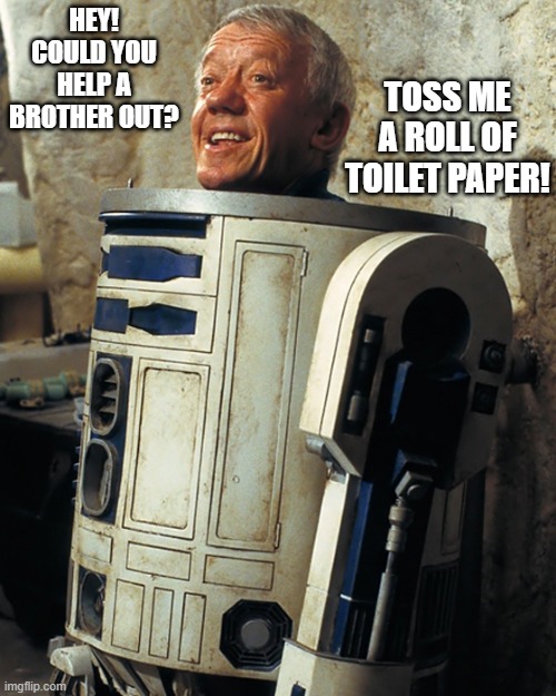 R2doodoo | TOSS ME A ROLL OF TOILET PAPER! HEY! COULD YOU HELP A BROTHER OUT? | image tagged in r2 | made w/ Imgflip meme maker