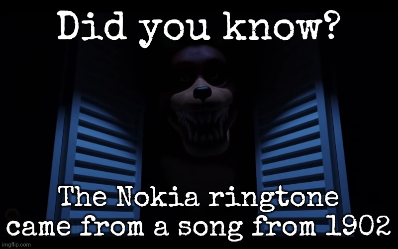 Did you know? The Nokia ringtone came from a song from 1902 | image tagged in foxy lurking | made w/ Imgflip meme maker