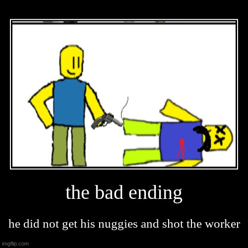 Wow you | the bad ending | he did not get his nuggies and shot the worker | image tagged in funny,demotivationals,oh wow are you actually reading these tags | made w/ Imgflip demotivational maker