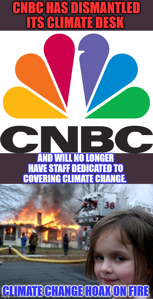 Bottom line, climate change is being debunked... | CNBC HAS DISMANTLED ITS CLIMATE DESK; AND WILL NO LONGER HAVE STAFF DEDICATED TO COVERING CLIMATE CHANGE. CLIMATE CHANGE HOAX ON FIRE | image tagged in cnbc logo,memes,disaster girl,climate change,hoax | made w/ Imgflip meme maker