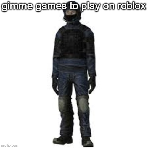 boredom | gimme games to play on roblox | image tagged in the he | made w/ Imgflip meme maker
