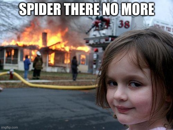 Disaster Girl | SPIDER THERE NO MORE | image tagged in memes,disaster girl | made w/ Imgflip meme maker