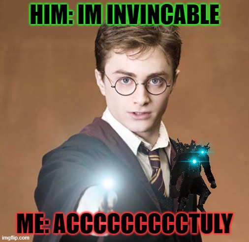 harry potter casting a spell | HIM: IM INVINCABLE; ME: ACCCCCCCCCTULY | image tagged in harry potter casting a spell | made w/ Imgflip meme maker