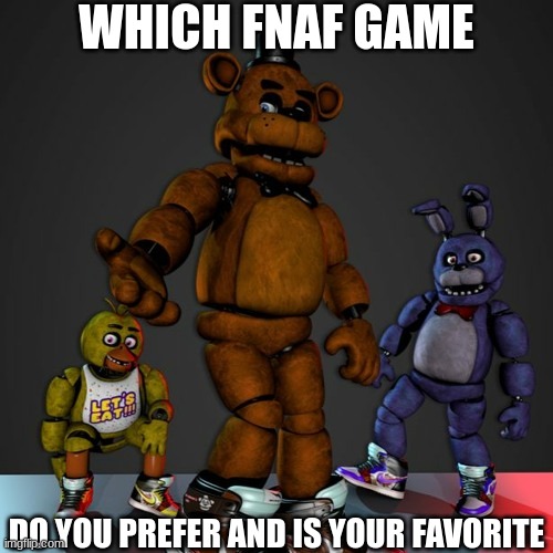 FNaF Drip | WHICH FNAF GAME; DO YOU PREFER AND IS YOUR FAVORITE | image tagged in fnaf drip | made w/ Imgflip meme maker