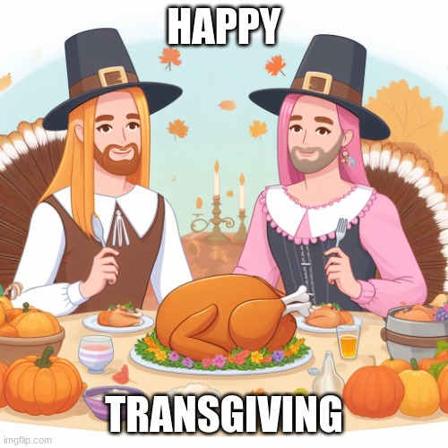 Happy Thanksgiving! | HAPPY; TRANSGIVING | image tagged in transgiving | made w/ Imgflip meme maker